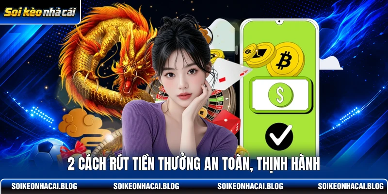 2 cách rút tiền thưởng an toàn, thịnh hành 2 cách rút tiền thưởng an toàn, thịnh hành