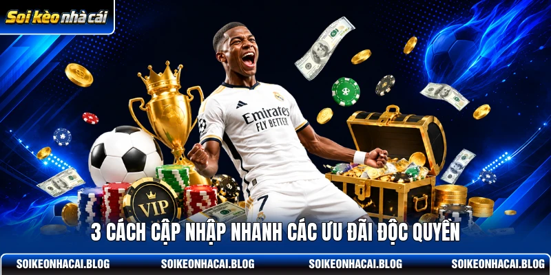 3 cách cập nhập nhanh các ưu đãi độc quyền 3 cách cập nhập nhanh các ưu đãi độc quyền