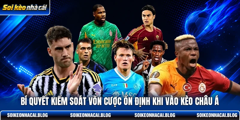 Bí quyết kiểm soát vốn cược ổn định khi vào kèo châu Á Bí quyết kiểm soát vốn cược ổn định khi vào kèo châu Á