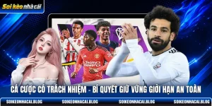 ca cuoc co trach nhiem bi quyet giu vung gioi han an toan
