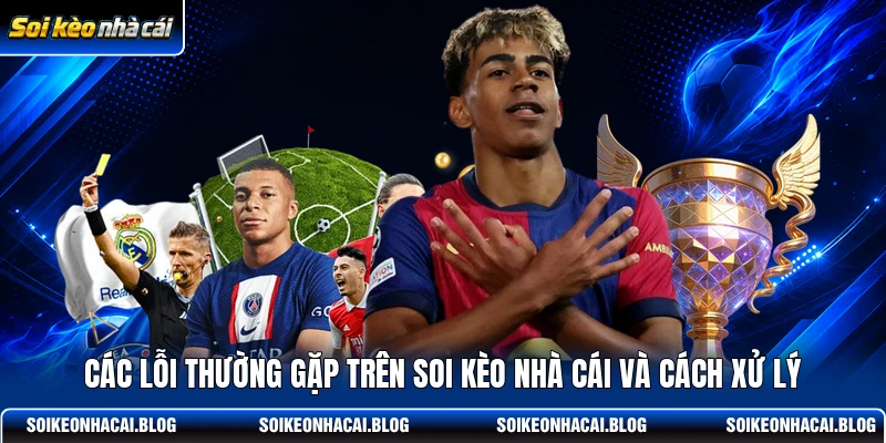 cac loi thuong gap tren soi keo nha cai va cach xu ly