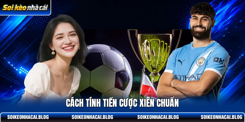 Cách tính tiền cược xiên chuẩn Cách tính tiền cược xiên chuẩn