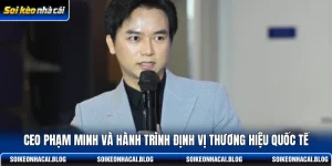 ceo pham minh va hanh trinh dinh vi thuong hieu quoc te