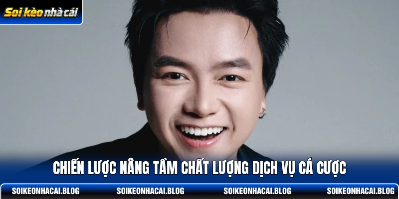 Chiến lược nâng tầm chất lượng dịch vụ cá cược Chiến lược nâng tầm chất lượng dịch vụ cá cược