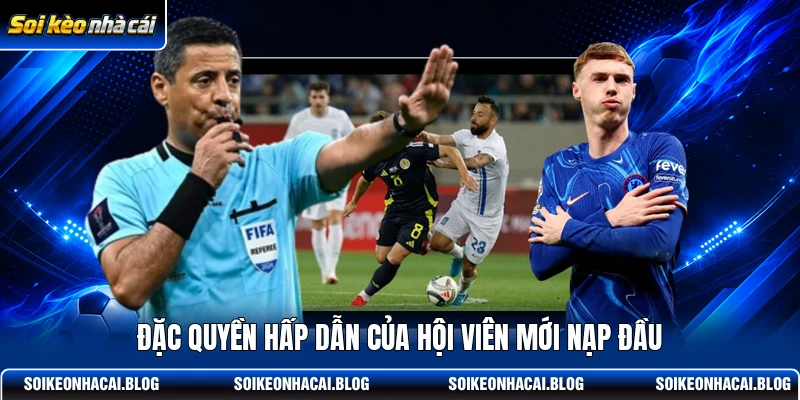 Đặc quyền hấp dẫn của hội viên mới nạp đầu