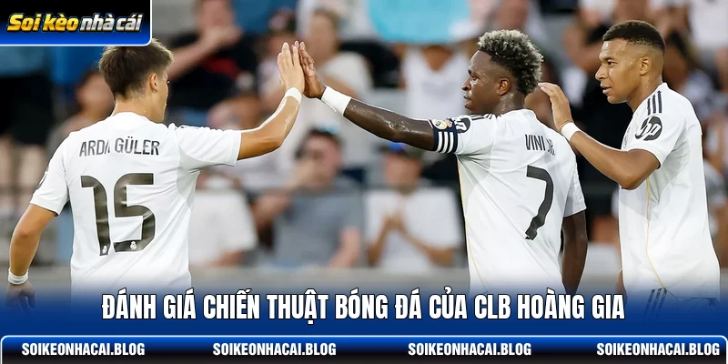 Đánh giá chiến thuật bóng đá của CLB Hoàng Gia