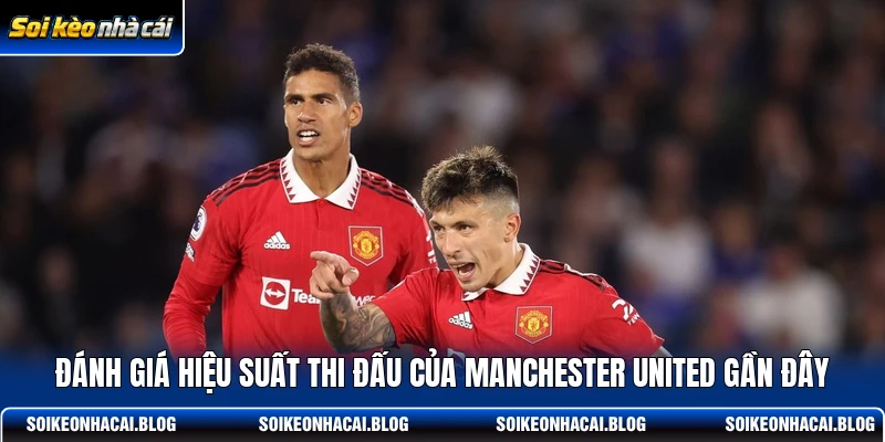 Đánh giá hiệu suất thi đấu của Manchester United gần đây Đánh giá hiệu suất thi đấu của Manchester United gần đây