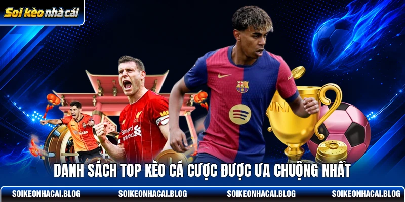 Danh sách top kèo cá cược được ưa chuộng nhất Danh sách top kèo cá cược được ưa chuộng nhất
