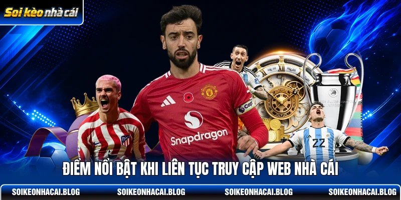 diem-noi-bat-khi-lien-tuc-truy-cap-web-nha-cai Điểm nổi bật khi liên tục truy cập web nhà cái
