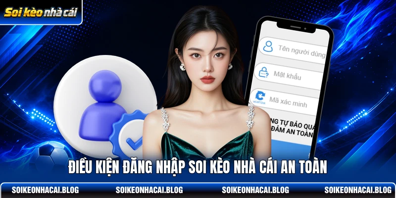 Điều kiện đăng nhập Soi Kèo Nhà Cái an toàn