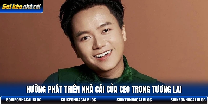 Hướng phát triển nhà cái của CEO trong tương lai Hướng phát triển nhà cái của CEO trong tương lai