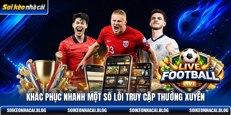 Khắc phục nhanh một số lỗi truy cập thường xuyên Khắc phục nhanh một số lỗi truy cập thường xuyên