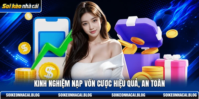 Kinh nghiệm nạp vốn cược hiệu quả, an toàn Kinh nghiệm nạp vốn cược hiệu quả, an toàn
