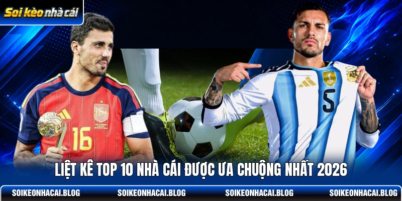 Liệt kê top 10 nhà cái được ưa chuộng nhất 2026 Liệt kê top 10 nhà cái được ưa chuộng nhất 2026