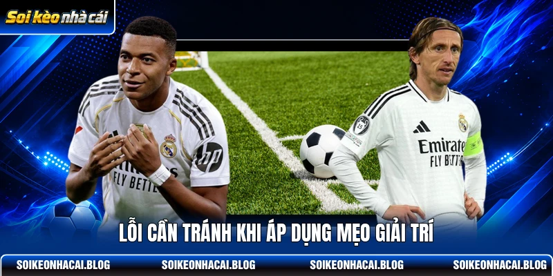 Lỗi cần tránh khi áp dụng mẹo giải trí Lỗi cần tránh khi áp dụng mẹo giải trí