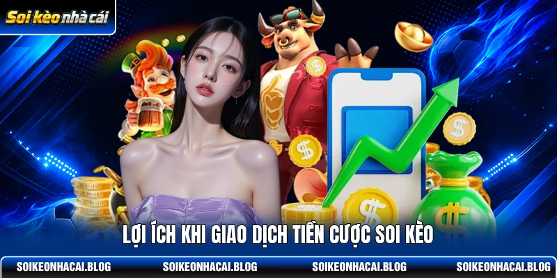 Lợi ích khi giao dịch tiền cược Soi Kèo Lợi ích khi giao dịch tiền cược Soi Kèo