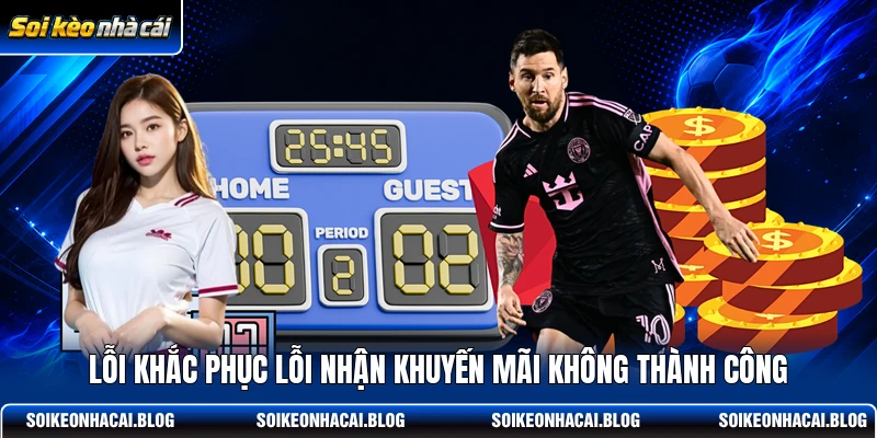 Lỗi khắc phục lỗi nhận khuyến mãi không thành công Lỗi khắc phục lỗi nhận khuyến mãi không thành công