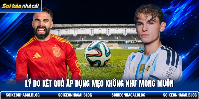 Lý do kết quả áp dụng mẹo không như mong muốn Lý do kết quả áp dụng mẹo không như mong muốn