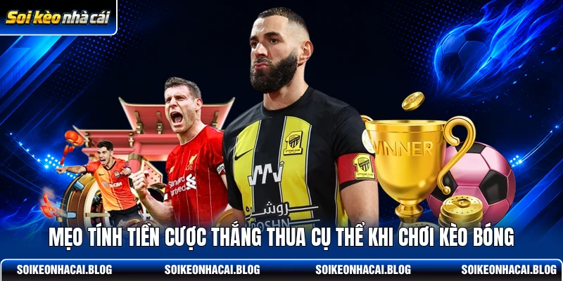 Mẹo tính tiền cược thắng thua cụ thể khi chơi kèo bóng
