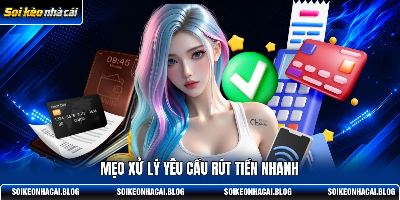Mẹo xử lý yêu cầu rút tiền nhanh Mẹo xử lý yêu cầu rút tiền nhanh