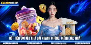 rut tien soi keo nha cai nhanh chong chinh xac nhat
