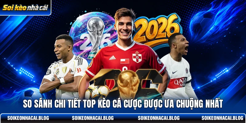 So sánh chi tiết top kèo cá cược được ưa chuộng nhất So sánh chi tiết top kèo cá cược được ưa chuộng nhất
