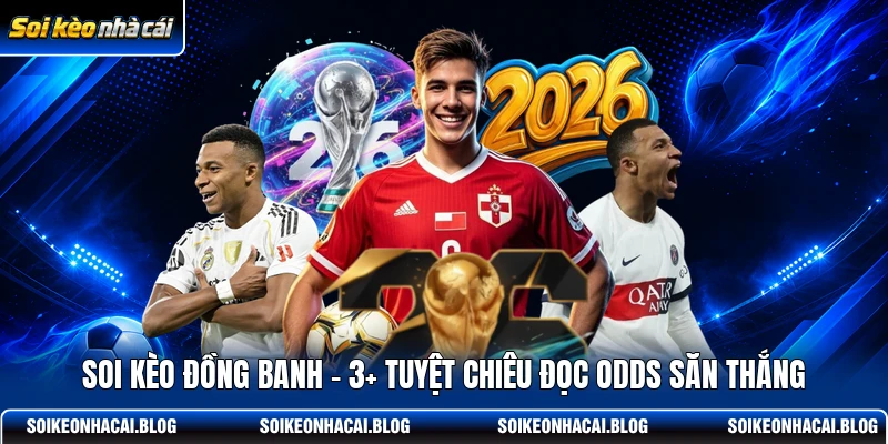 soi keo dong banh 3 tuyet chieu doc odds san thang