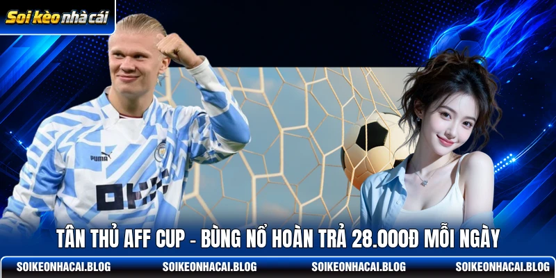 tan thu aff cup bung no hoan tra 28000d moi ngay