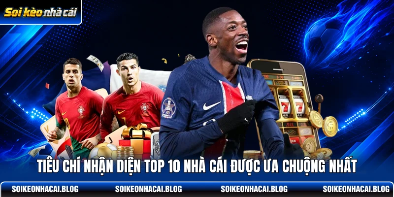 Tiêu chí nhận diện top 10 nhà cái được ưa chuộng nhất Tiêu chí nhận diện top 10 nhà cái được ưa chuộng nhất