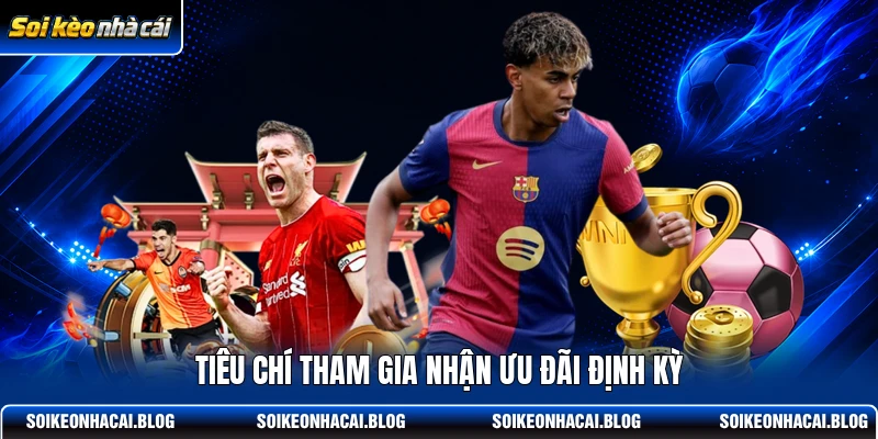 Tiêu chí tham gia nhận ưu đãi định kỳ