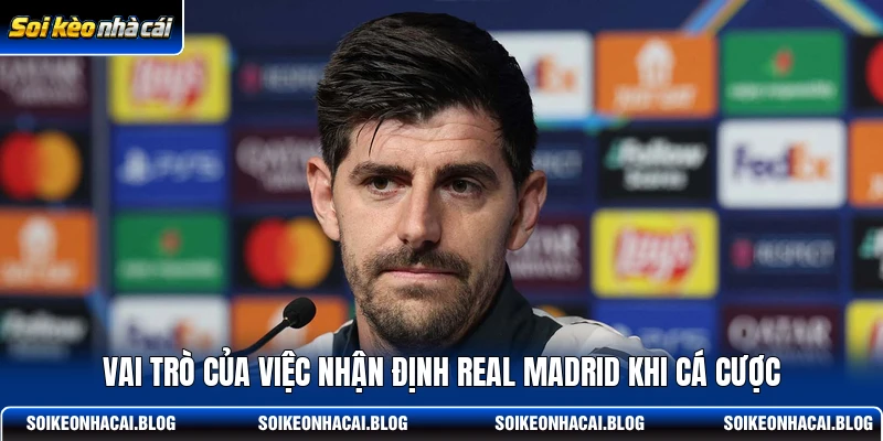 Vai trò của việc nhận định Real Madrid khi cá cược