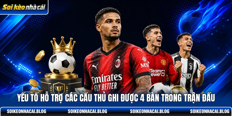 Yếu tố hỗ trợ các cầu thủ ghi được 4 bàn trong trận đấu